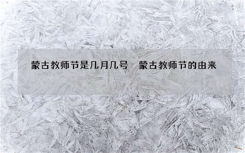 蒙古教师节是几月几号 蒙古教师节的由来